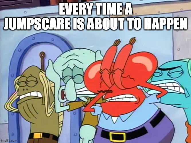 am i the only one who does this? | EVERY TIME A JUMPSCARE IS ABOUT TO HAPPEN | image tagged in plug ears,imgflip,fun,spooky | made w/ Imgflip meme maker
