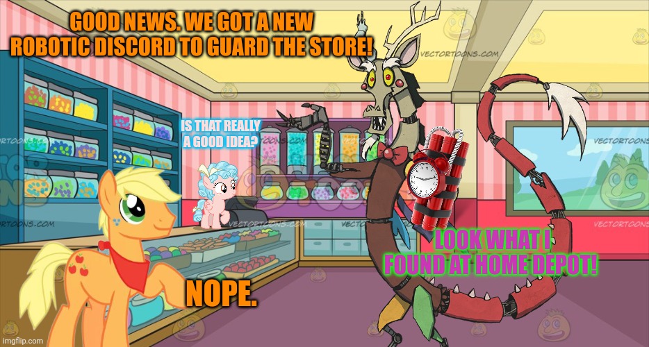 Robot discord | GOOD NEWS. WE GOT A NEW ROBOTIC DISCORD TO GUARD THE STORE! IS THAT REALLY A GOOD IDEA? LOOK WHAT I FOUND AT HOME DEPOT! NOPE. | image tagged in mlp candy shop,but why why would you do that,discord | made w/ Imgflip meme maker