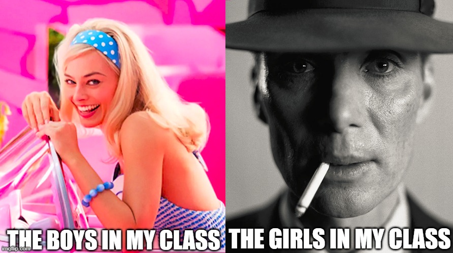 real | THE BOYS IN MY CLASS; THE GIRLS IN MY CLASS | image tagged in barbie vs oppenheimer | made w/ Imgflip meme maker