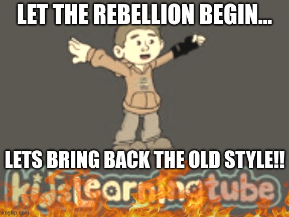 Are you with us? | LET THE REBELLION BEGIN... LETS BRING BACK THE OLD STYLE!! | image tagged in klt with mattew oc,memes,why are you reading this | made w/ Imgflip meme maker