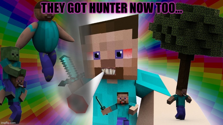 THEY GOT HUNTER NOW TOO... | made w/ Imgflip meme maker