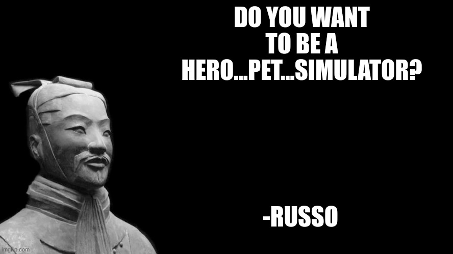 If you are a big fan of russo then you might know what I am talking about | DO YOU WANT TO BE A HERO...PET...SIMULATOR? -RUSSO | image tagged in sun tzu,russo,hero pet simulator | made w/ Imgflip meme maker