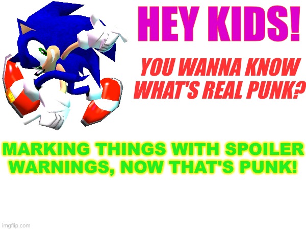shitty ass meme i made | HEY KIDS! YOU WANNA KNOW WHAT'S REAL PUNK? MARKING THINGS WITH SPOILER WARNINGS, NOW THAT'S PUNK! | made w/ Imgflip meme maker