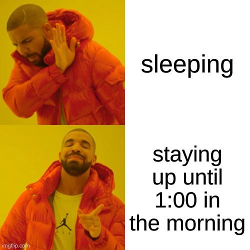 Sleeping or not sleeping | sleeping; staying up until 1:00 in the morning | image tagged in memes,drake hotline bling | made w/ Imgflip meme maker