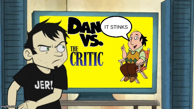dan vs the critic | IT STINKS | image tagged in dan vs,the critic,crossover | made w/ Imgflip meme maker