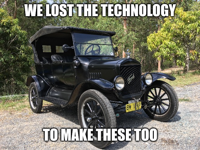 WE LOST THE TECHNOLOGY TO MAKE THESE TOO | made w/ Imgflip meme maker