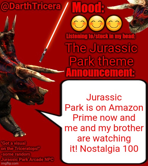 Rewatching Jurassic Park | 😊😊😊; The Jurassic Park theme; Jurassic Park is on Amazon Prime now and me and my brother are watching it! Nostalgia 100 | image tagged in darthtricera announcement template 2,jurassic park,amazon | made w/ Imgflip meme maker
