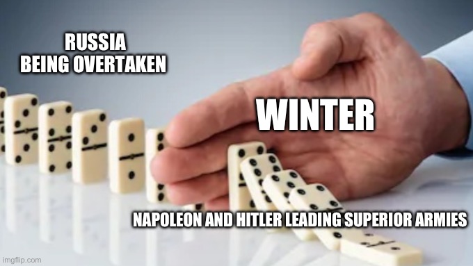Average Russia war experience | RUSSIA BEING OVERTAKEN; WINTER; NAPOLEON AND HITLER LEADING SUPERIOR ARMIES | image tagged in hand stopping dominoes | made w/ Imgflip meme maker