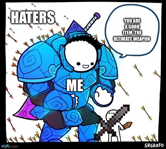 Why do people not like netherite | YOU ARE A GOOD ITEM, THE ULTIMATE WEAPON; HATERS; ME | image tagged in wholesome protector | made w/ Imgflip meme maker