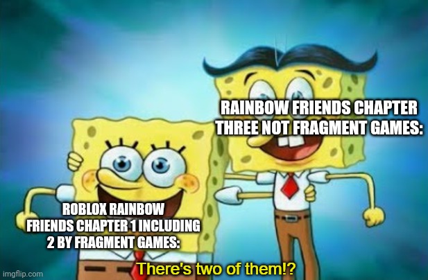 There's two of them!? | RAINBOW FRIENDS CHAPTER THREE NOT FRAGMENT GAMES: ROBLOX RAINBOW FRIENDS CHAPTER 1 INCLUDING 2 BY FRAGMENT GAMES: | image tagged in there's two of them | made w/ Imgflip meme maker