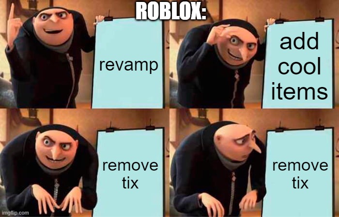 Roblox be like | ROBLOX:; revamp; add cool items; remove tix; remove tix | image tagged in memes,gru's plan | made w/ Imgflip meme maker