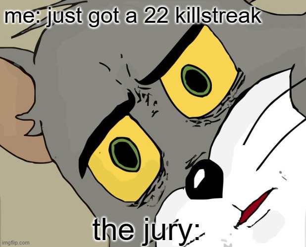 Clean Meme #1 | me: just got a 22 killstreak; the jury: | image tagged in memes,unsettled tom | made w/ Imgflip meme maker