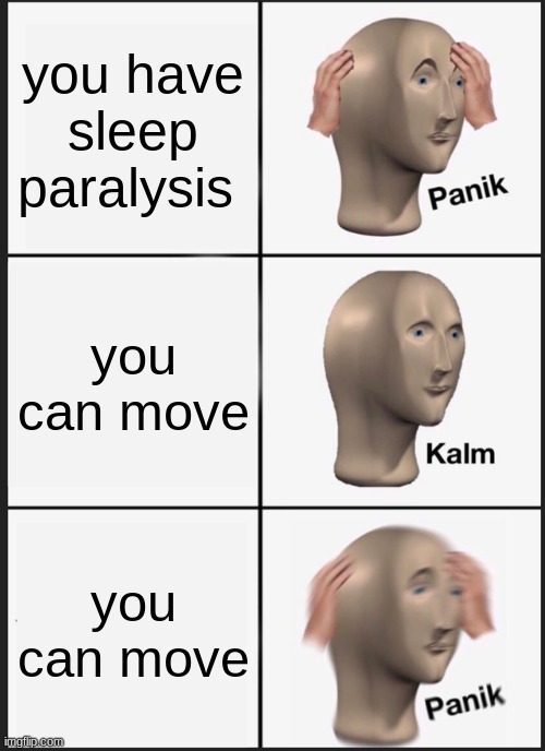 Uh oh | you have sleep paralysis; you can move; you can move | image tagged in memes,panik kalm panik | made w/ Imgflip meme maker