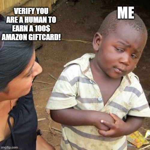 Clean Meme #3 | VERIFY YOU ARE A HUMAN TO EARN A 100$ AMAZON GIFTCARD! ME | image tagged in memes,third world skeptical kid | made w/ Imgflip meme maker