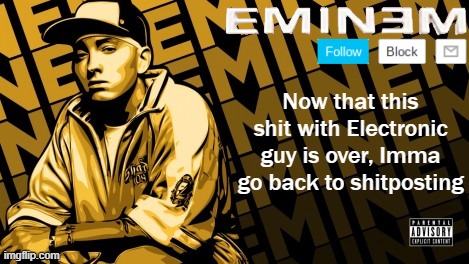 Eminem | Now that this shit with Electronic guy is over, Imma go back to shitposting | image tagged in eminem | made w/ Imgflip meme maker