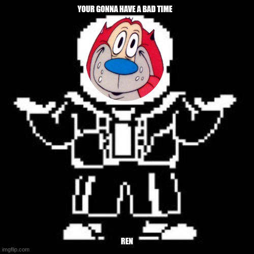 stimpson j sans | YOUR GONNA HAVE A BAD TIME; REN | image tagged in add a face to sans,ren and stimpy,undertale,cursed,memes | made w/ Imgflip meme maker