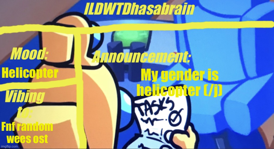 ILDWTD’s yellow impostor announcement template | Helicopter; My gender is helicopter (/j); Fnf random wees ost | image tagged in ildwtd s yellow impostor announcement template | made w/ Imgflip meme maker