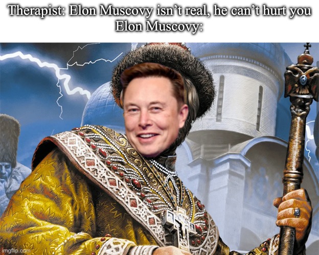 Илон Маск(овия) | Therapist: Elon Muscovy isn’t real, he can’t hurt you
Elon Muscovy: | made w/ Imgflip meme maker