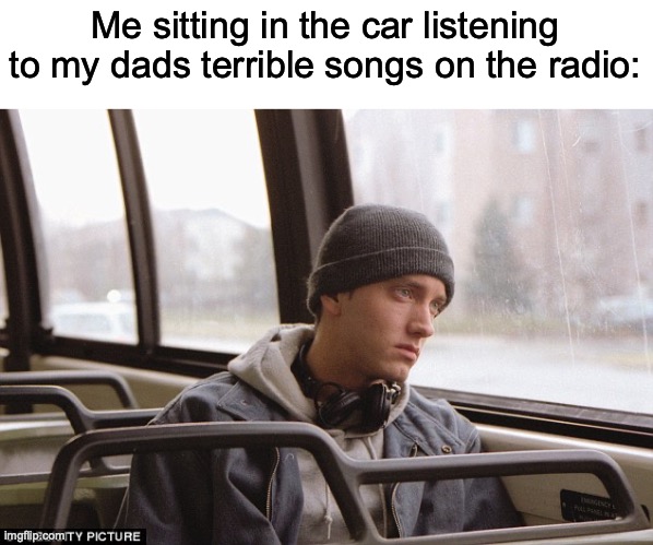 My dad likes country, ew | Me sitting in the car listening to my dads terrible songs on the radio: | image tagged in depressed eminem | made w/ Imgflip meme maker