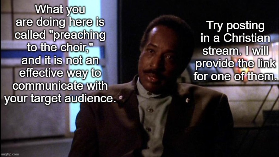 Reverend Will Dexter | What you are doing here is called "preaching to the choir," and it is not an effective way to communicate with your target audience. Try pos | image tagged in reverend will dexter | made w/ Imgflip meme maker