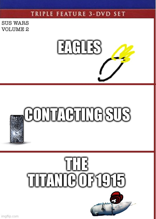 Sus Wars Volume 2 | EAGLES; SUS WARS
VOLUME 2; CONTACTING SUS; THE TITANIC OF 1915 | image tagged in 3 dvd set | made w/ Imgflip meme maker