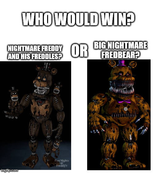 WHO WOULD WIN? BIG NIGHTMARE FREDBEAR? NIGHTMARE FREDDY AND HIS FREDDLES? OR | made w/ Imgflip meme maker