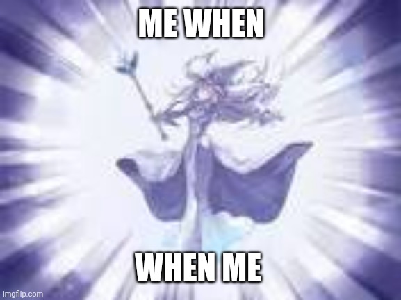 YGO tpose | ME WHEN; WHEN ME | image tagged in ygo tpose | made w/ Imgflip meme maker