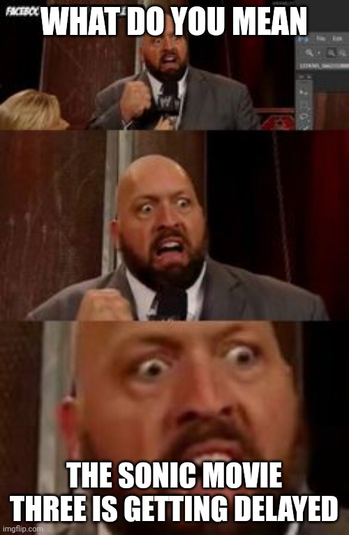 Uh Oh Big Show | WHAT DO YOU MEAN; THE SONIC MOVIE THREE IS GETTING DELAYED | image tagged in the big show | made w/ Imgflip meme maker