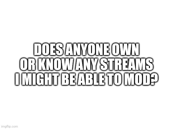 Do you? | DOES ANYONE OWN OR KNOW ANY STREAMS I MIGHT BE ABLE TO MOD? | image tagged in fnaf | made w/ Imgflip meme maker
