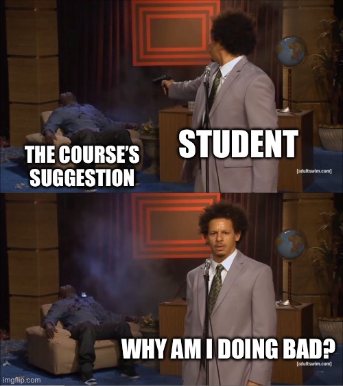 Who Killed Hannibal | STUDENT; THE COURSE’S SUGGESTION; WHY AM I DOING BAD? | image tagged in memes,who killed hannibal | made w/ Imgflip meme maker