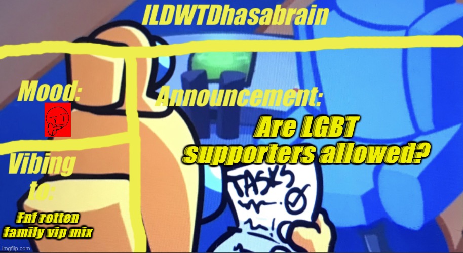 ILDWTD’s yellow impostor announcement template | Are LGBT supporters allowed? Fnf rotten family vip mix | image tagged in ildwtd s yellow impostor announcement template | made w/ Imgflip meme maker