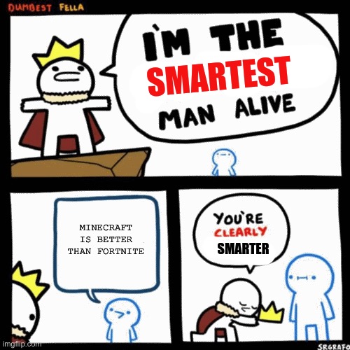 i'm the smartest man alive | MINECRAFT IS BETTER THAN FORTNITE | image tagged in i'm the smartest man alive | made w/ Imgflip meme maker