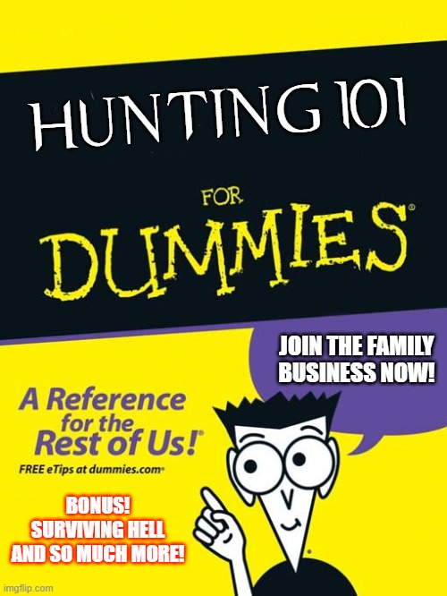 For dummies book | HUNTING 101; JOIN THE FAMILY BUSINESS NOW! BONUS! SURVIVING HELL AND SO MUCH MORE! | image tagged in for dummies book | made w/ Imgflip meme maker