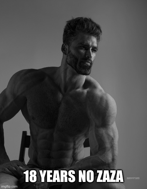 Giga Chad | 18 YEARS NO ZAZA | image tagged in giga chad | made w/ Imgflip meme maker