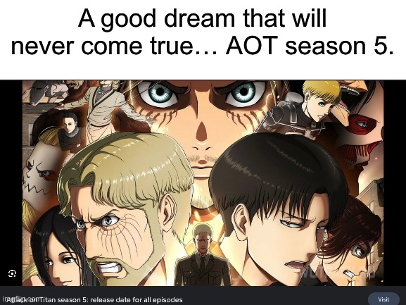 But imagine tho | A good dream that will never come true… AOT season 5. | image tagged in blank white template | made w/ Imgflip meme maker
