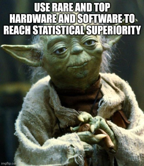 Statistical superiority(independence) by Yoda | USE RARE AND TOP HARDWARE AND SOFTWARE TO REACH STATISTICAL SUPERIORITY | image tagged in memes,star wars yoda | made w/ Imgflip meme maker