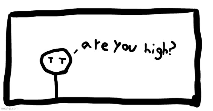 more stuff i drew online (for msmg ofc) | image tagged in you high bro | made w/ Imgflip meme maker