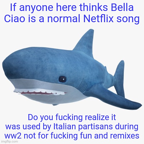 annoucnment temp | If anyone here thinks Bella Ciao is a normal Netflix song; Do you fuсking realize it was used by Italian partisans during ww2 not for fuсking fun and remixes | image tagged in annoucnment temp | made w/ Imgflip meme maker