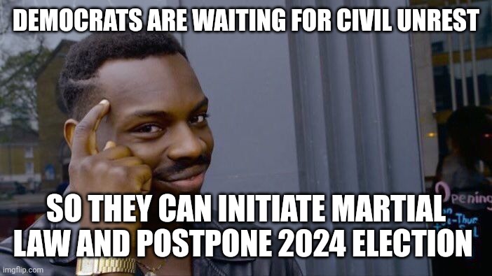 Why else would they legislate decay of social order????? | DEMOCRATS ARE WAITING FOR CIVIL UNREST; SO THEY CAN INITIATE MARTIAL LAW AND POSTPONE 2024 ELECTION | image tagged in memes,roll safe think about it | made w/ Imgflip meme maker