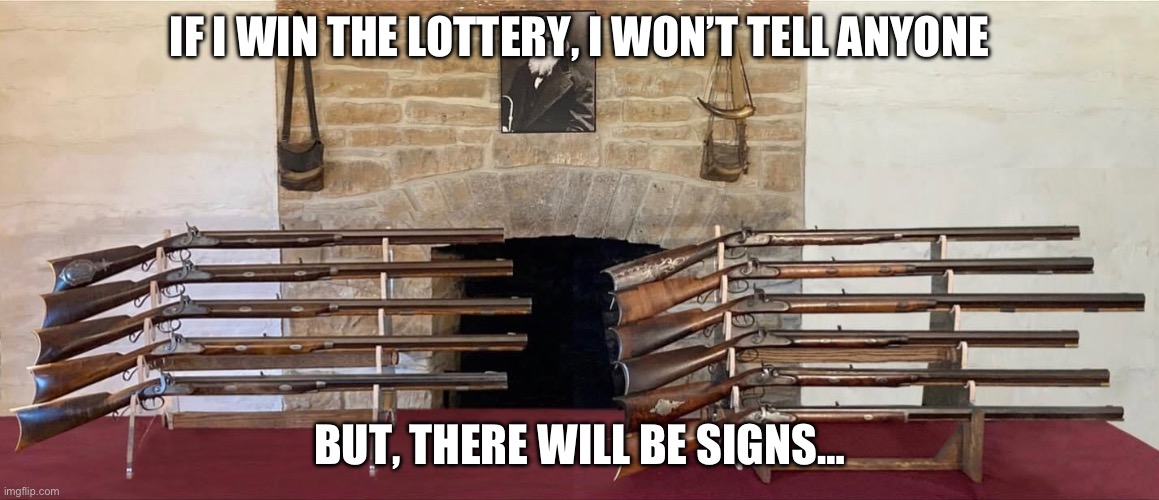 Lottery - muzzleloaders | IF I WIN THE LOTTERY, I WON’T TELL ANYONE; BUT, THERE WILL BE SIGNS… | image tagged in lottery | made w/ Imgflip meme maker