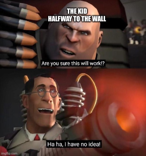 Are you sure this will work!? Ha ha,I have no idea | THE KID HALFWAY TO THE WALL | image tagged in are you sure this will work ha ha i have no idea | made w/ Imgflip meme maker