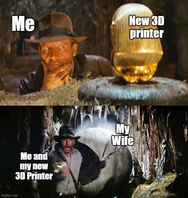 Me and new 3D printer vs wife | New 3D printer; Me; My Wife; Me and my new 3D Printer | image tagged in indiana jones ball run | made w/ Imgflip meme maker