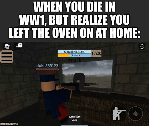 Bruh | WHEN YOU DIE IN WW1, BUT REALIZE YOU LEFT THE OVEN ON AT HOME: | image tagged in when you die in ww1 but realize you left the oven on | made w/ Imgflip meme maker