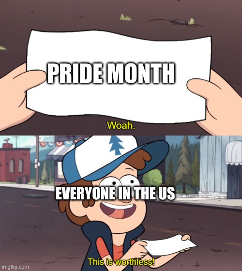 fr | PRIDE MONTH; EVERYONE IN THE US | image tagged in this is worthless | made w/ Imgflip meme maker