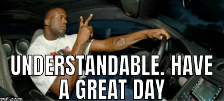 understandable have a great day original | image tagged in understandable have a great day original | made w/ Imgflip meme maker