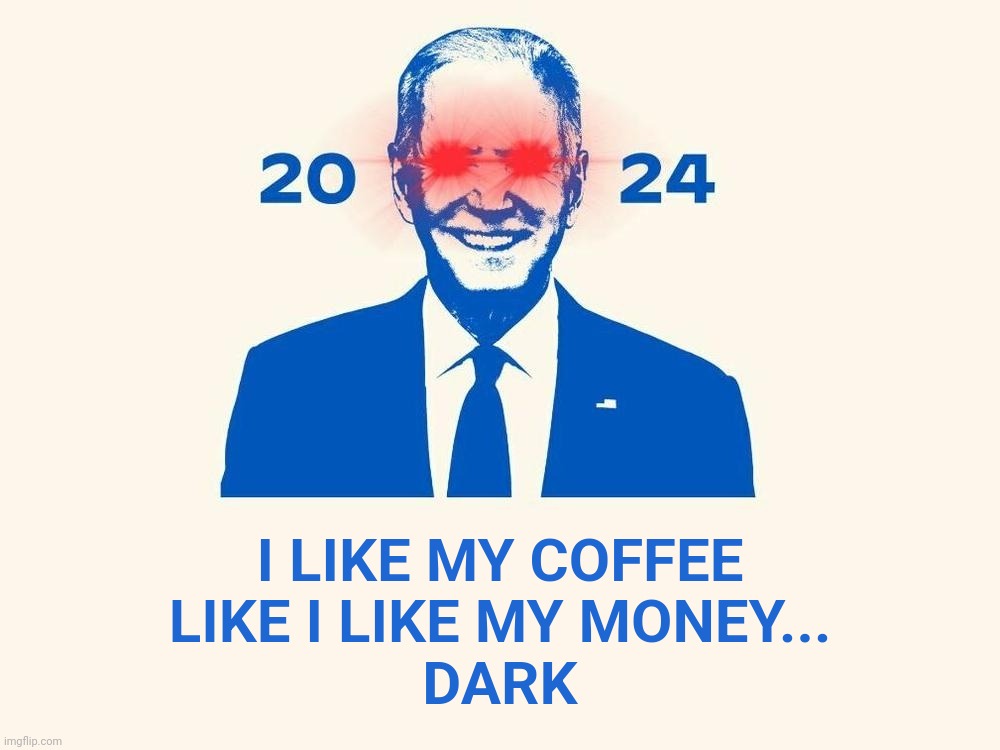 Dark Money Brandon | I LIKE MY COFFEE
LIKE I LIKE MY MONEY...
DARK | image tagged in dark brandon,2024,dark money brandon,joe biden,political meme,meme parody | made w/ Imgflip meme maker