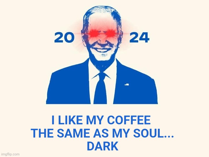 Soul Man | I LIKE MY COFFEE 
THE SAME AS MY SOUL...
DARK | image tagged in dark brandon,joe biden,creepy joe biden,soul man,meme parody,political humor | made w/ Imgflip meme maker