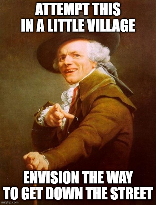 Jason Aldean Sang... | ATTEMPT THIS IN A LITTLE VILLAGE; ENVISION THE WAY TO GET DOWN THE STREET | image tagged in memes,joseph ducreux | made w/ Imgflip meme maker
