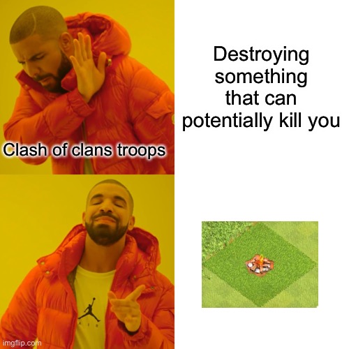 Drake Hotline Bling Meme | Destroying something that can potentially kill you; Clash of clans troops | image tagged in memes,drake hotline bling | made w/ Imgflip meme maker