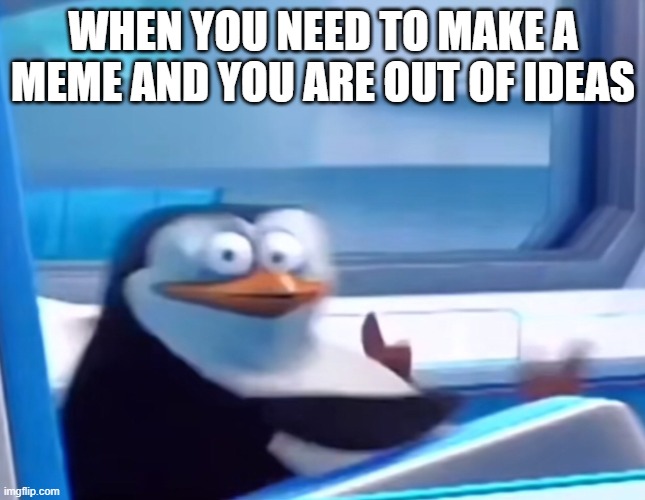 Happens most of the time | WHEN YOU NEED TO MAKE A MEME AND YOU ARE OUT OF IDEAS | image tagged in uh oh | made w/ Imgflip meme maker